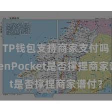 TP钱包支持商家支付吗 TokenPocket是否撑捏商家谱付？